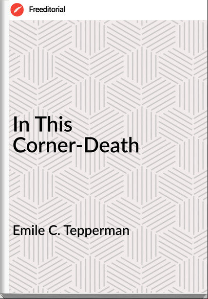 Emile C. Tepperman In This Corner-Death