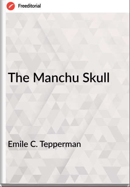 Emile C. Tepperman  - The Manchu Skull