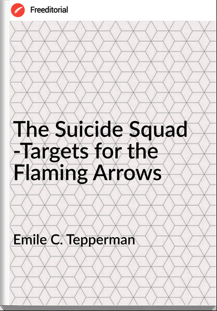 Emile C. Tepperman  - The Suicide Squad -Targets for the Flaming Arrows