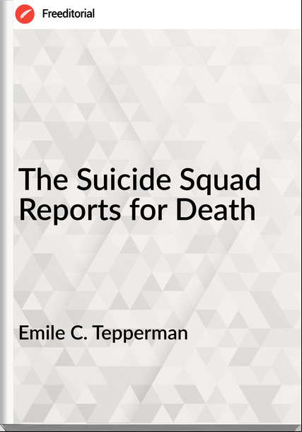 Emile C. Tepperman  - The Suicide Squad Reports for Death