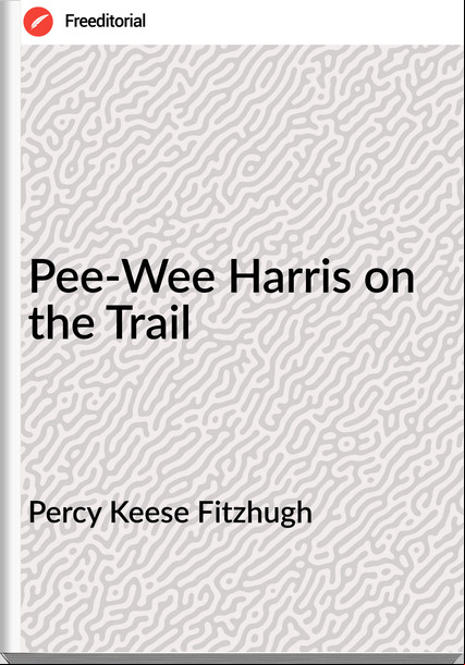 Percy Keese Fitzhugh - Pee-Wee Harris on the Trail