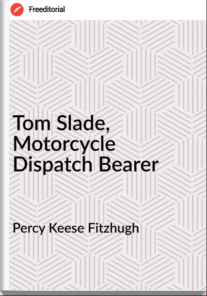 Percy Keese Fitzhugh - Tom Slade, Motorcycle Dispatch Bearer