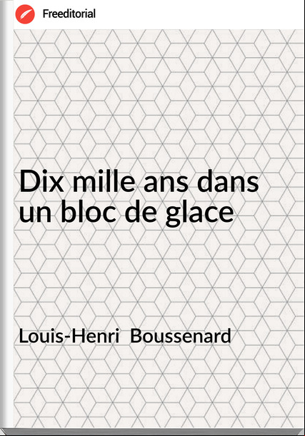 Louis-Henri Boussenard Dix mille ans dans un bloc de glace