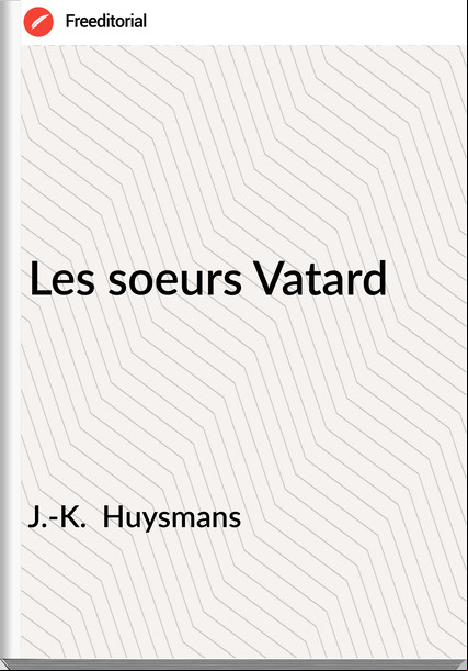 J.-K. Huysmans Les soeurs Vatard