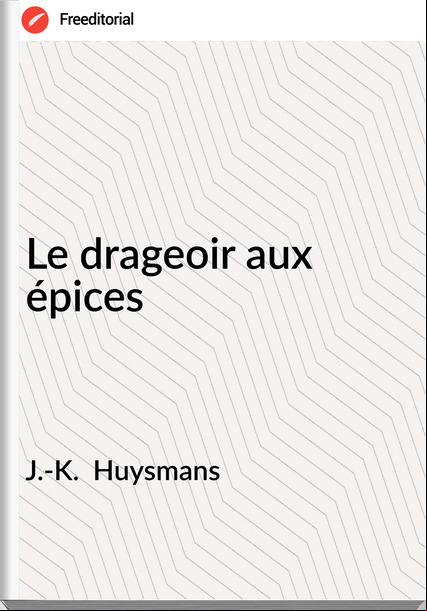 J.-K. Huysmans Le drageoir aux épices