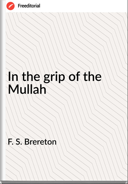 F. S. Brereton - In the grip of the Mullah