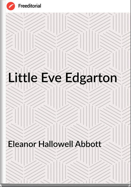 Eleanor Hallowell Abbott Little Eve Edgarton