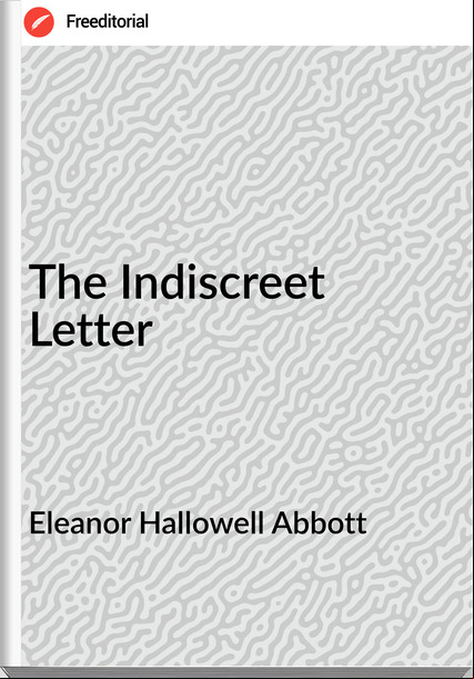 Eleanor Hallowell Abbott The Indiscreet Letter