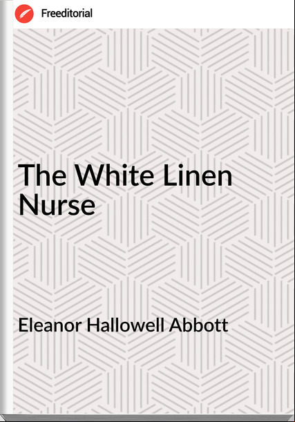 Eleanor Hallowell Abbott The White Linen Nurse