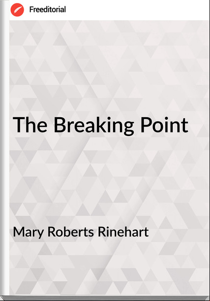 Mary Roberts Rinehart - The Breaking Point