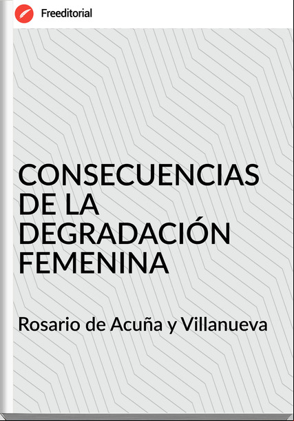 Rosario de Acuña y Villanueva - CONSECUENCIAS DE LA DEGRADACIÓN FEMENINA