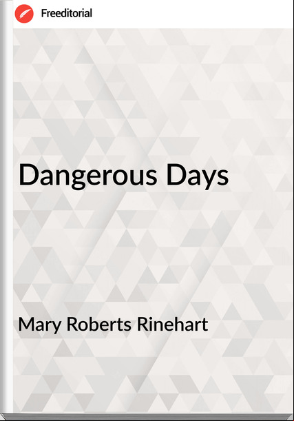Mary Roberts Rinehart - Dangerous Days