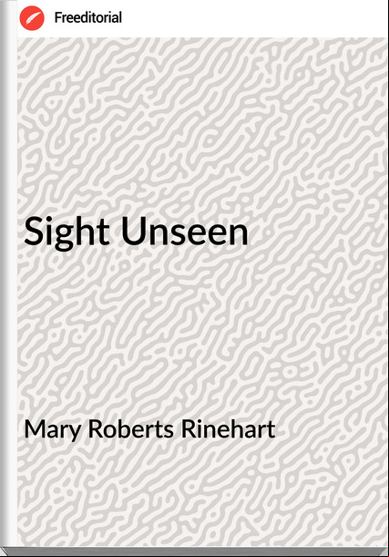 Mary Roberts Rinehart - Sight Unseen