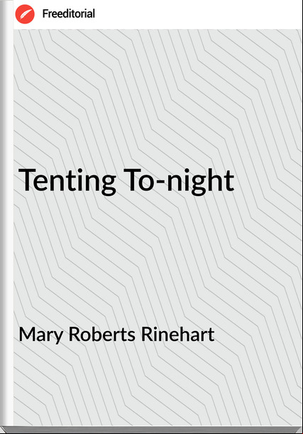 Mary Roberts Rinehart - Tenting To-night