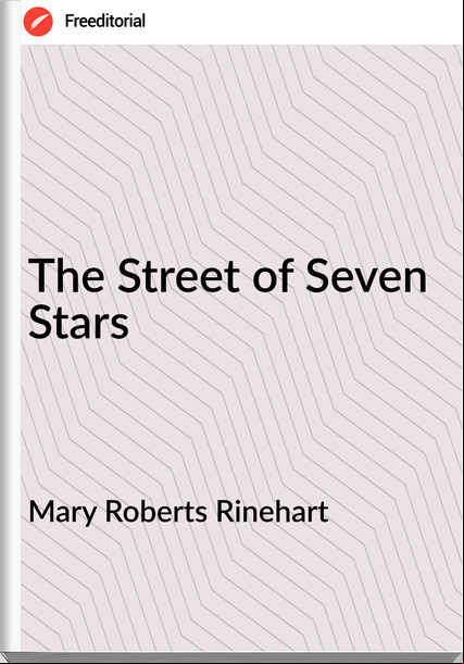 Mary Roberts Rinehart - The Street of Seven Stars