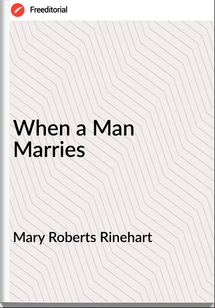 Mary Roberts Rinehart - When a Man Marries