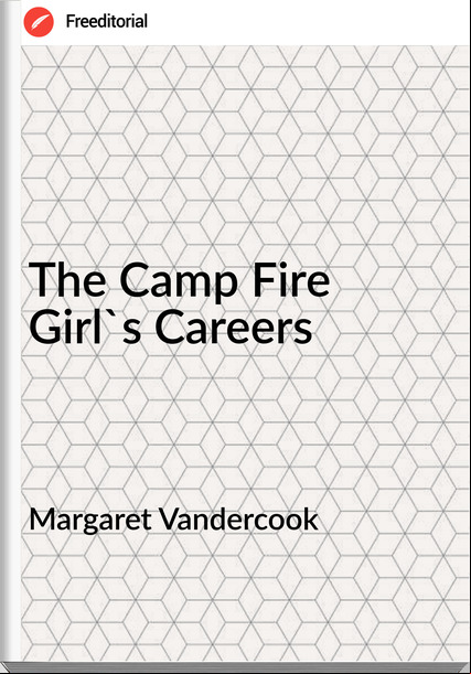 Margaret Vandercook - The Camp Fire Girl's Careers