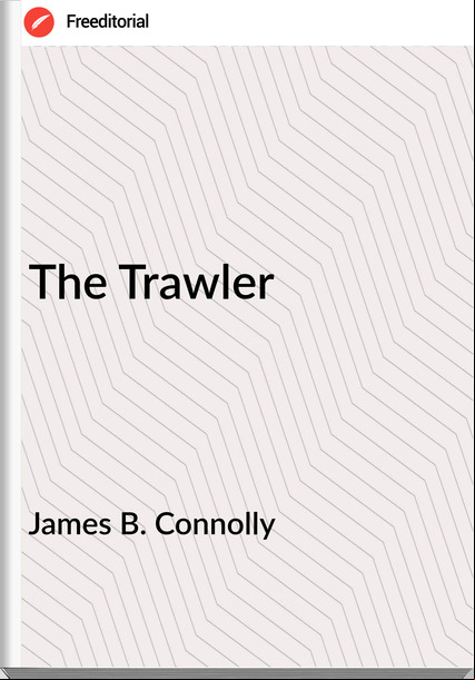 James B. Connolly  - The Trawler