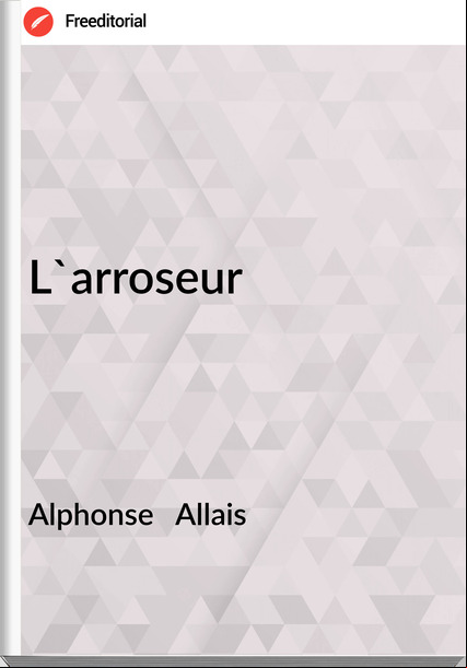Alphonse   Allais - L'arroseur