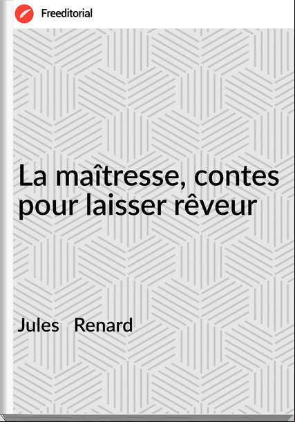 Jules   Renard - La maîtresse, contes pour laisser rêveur