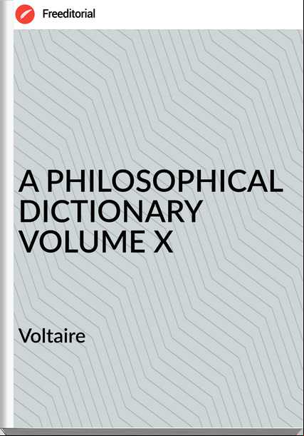 Voltaire A PHILOSOPHICAL DICTIONARY VOLUME X