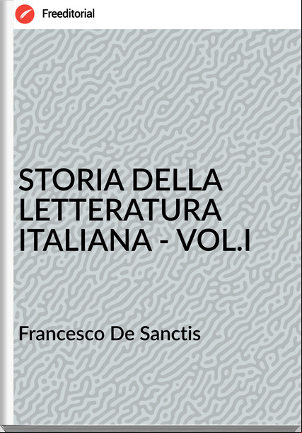 sco De Sanctis - STORIA DELLA LETTERATURA ITALIANA - VOL.I