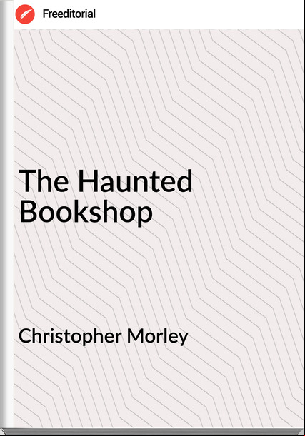 Christopher Morley  - The Haunted Bookshop