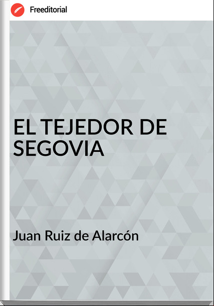 Juan Ruiz de Alarcón EL TEJEDOR DE SEGOVIA