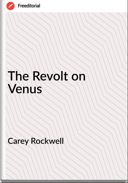 Carey Rockwell - The Revolt on Venus