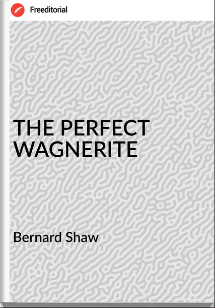  Bernard Shaw - THE PERFECT WAGNERITE