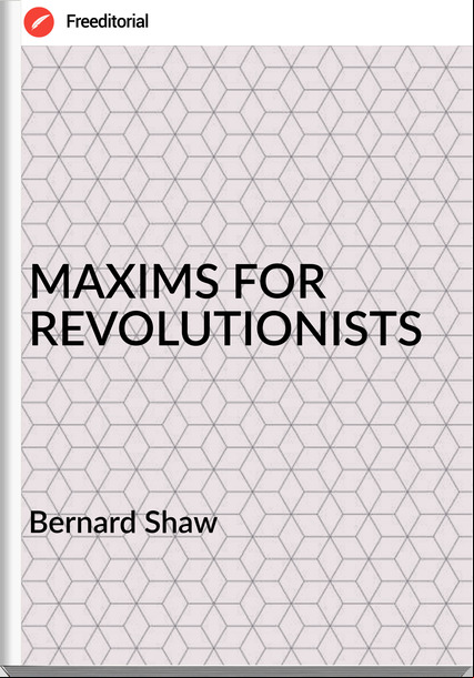  Bernard Shaw - MAXIMS FOR REVOLUTIONISTS