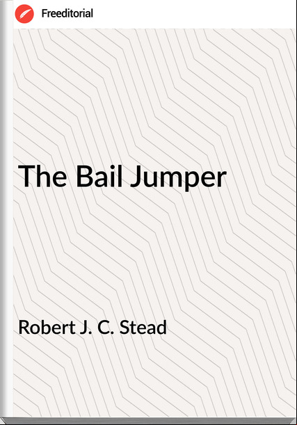 Robert J. C. Stead The Bail Jumper