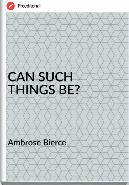 Ambrose Bierce CAN SUCH THINGS BE?