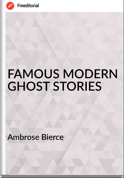 Ambrose Bierce FAMOUS MODERN GHOST STORIES