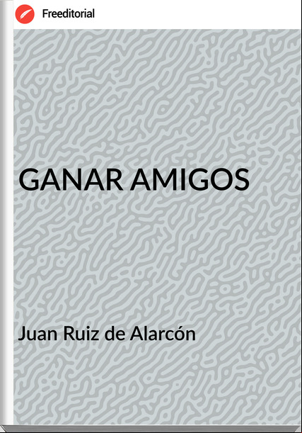 Juan Ruiz de Alarcón GANAR AMIGOS