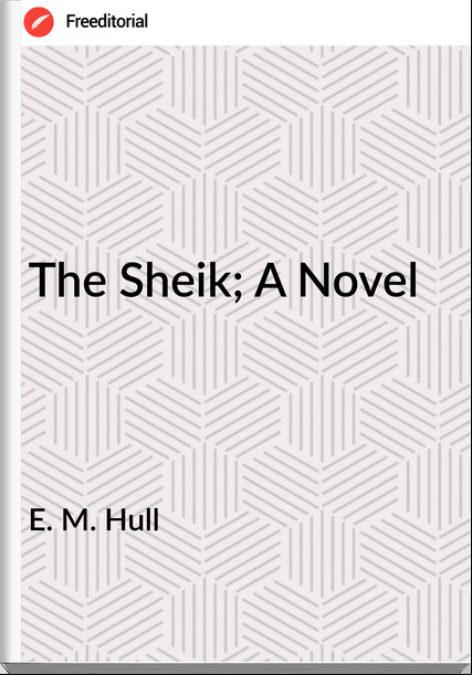 E. M. Hull The Sheik; A Novel