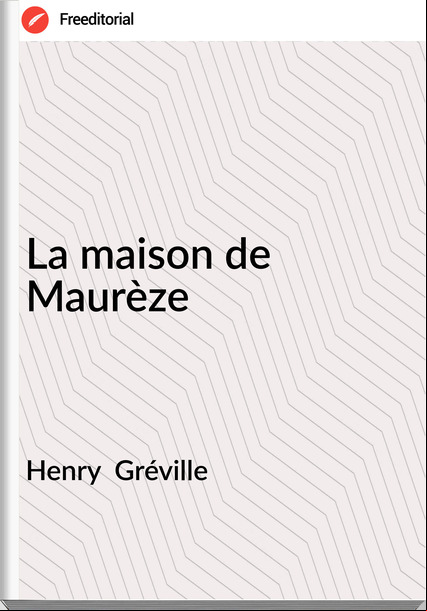 Henry  Gréville - La maison de Maurèze