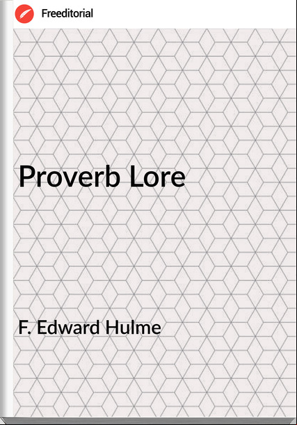 F. Edward Hulme - Proverb Lore