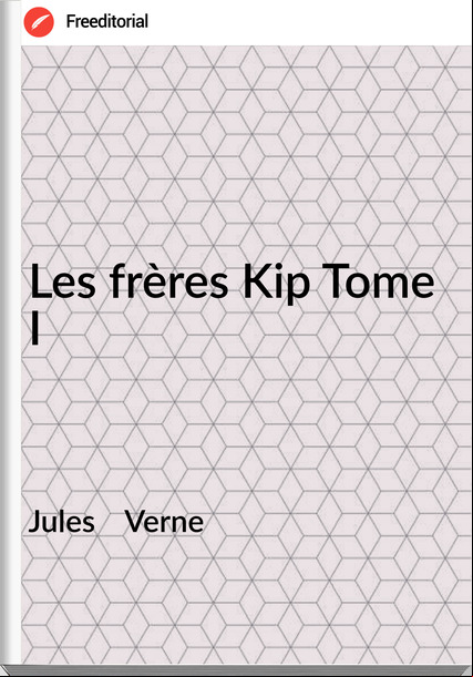 Jules Verne Les frères Kip Tome I