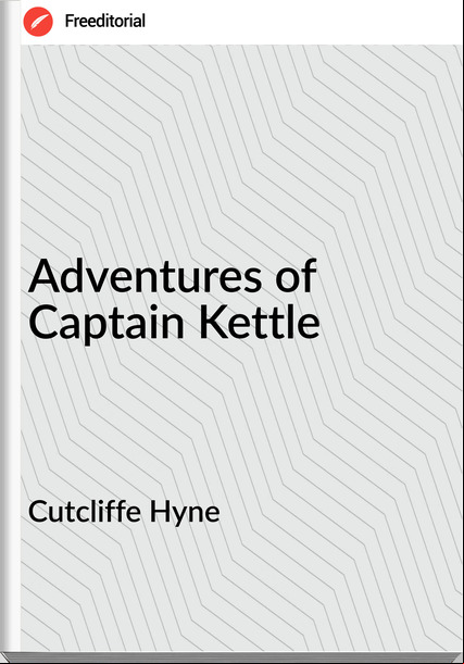Cutcliffe Hyne - Adventures of Captain Kettle