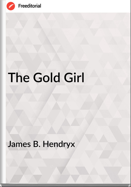 James B. Hendryx The Gold Girl