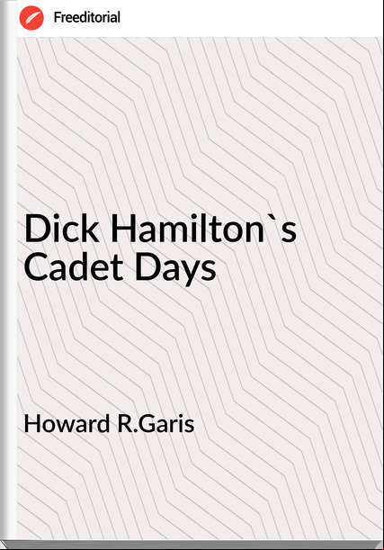 Howard R.Garis Dick Hamilton's Cadet Days