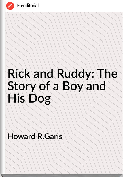 Howard R.Garis Rick and Ruddy: The Story of a Boy and His Dog