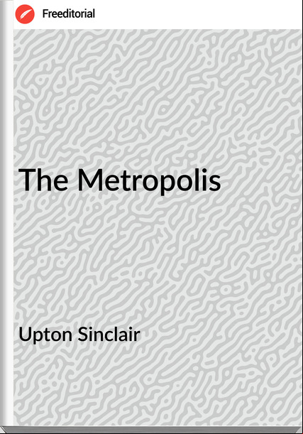 Upton Sinclair  The Metropolis