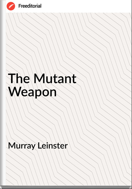 Murray Leinster - The Mutant Weapon
