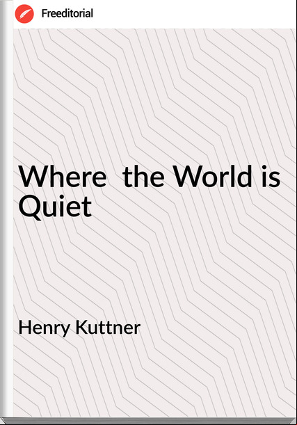 Henry Kuttner - Where  the World is Quiet