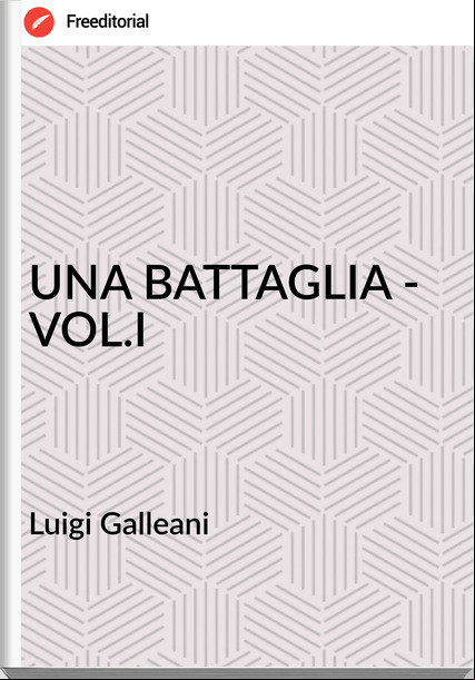 Luigi Galleani - UNA BATTAGLIA - VOL.I