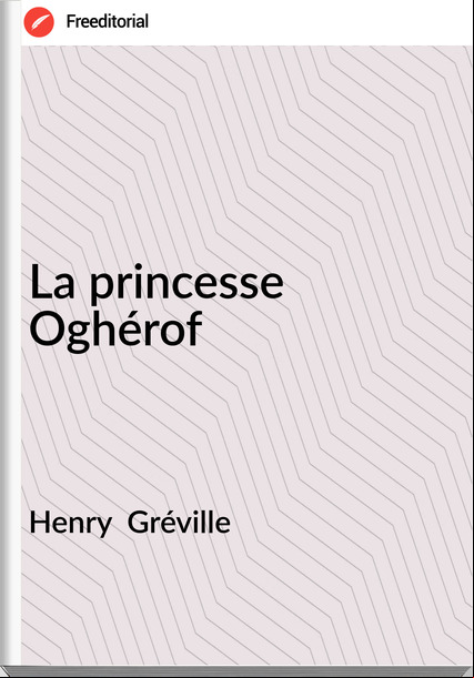 Henry  Gréville - La princesse Oghérof