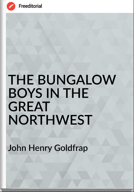 John Henry Goldfrap - THE BUNGALOW BOYS IN THE GREAT NORTHWEST