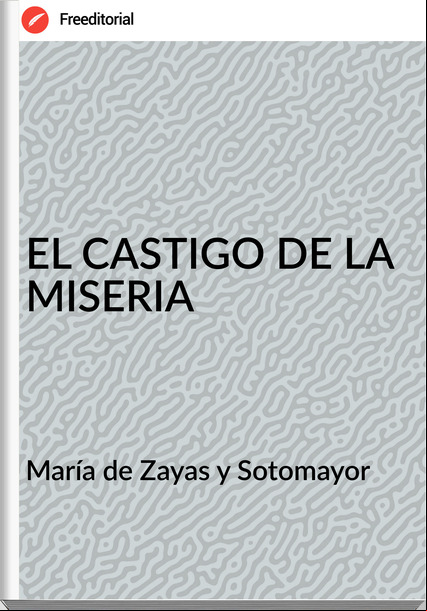 María de Zayas y Sotomayor - EL CASTIGO DE LA MISERIA